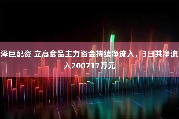 泽巨配资 立高食品主力资金持续净流入，3日共净流入200717万元
