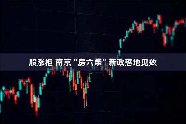 股涨柜 南京“房六条”新政落地见效